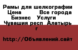 Рамы для шелкографии › Цена ­ 400 - Все города Бизнес » Услуги   . Чувашия респ.,Алатырь г.